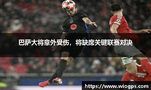 巴萨大将意外受伤，将缺席关键联赛对决