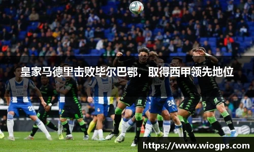 皇家马德里击败毕尔巴鄂，取得西甲领先地位