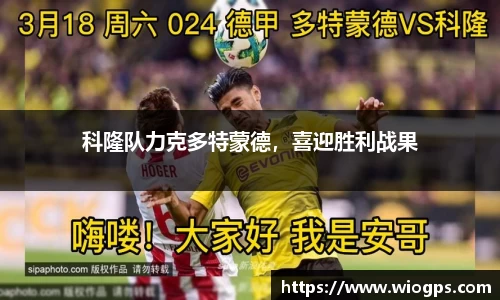 科隆队力克多特蒙德，喜迎胜利战果