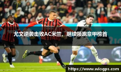 尤文逆袭击败AC米兰，继续领跑意甲榜首
