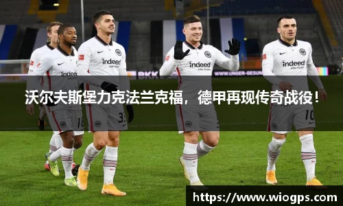 沃尔夫斯堡力克法兰克福，德甲再现传奇战役！