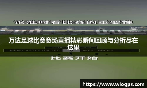 万达足球比赛赛场直播精彩瞬间回顾与分析尽在这里
