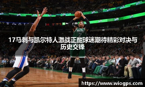 17马刺与凯尔特人激战正酣球迷期待精彩对决与历史交锋