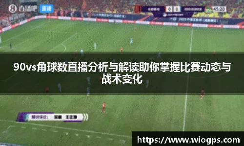 90vs角球数直播分析与解读助你掌握比赛动态与战术变化