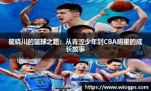 翟晓川的篮球之路：从青涩少年到CBA明星的成长故事