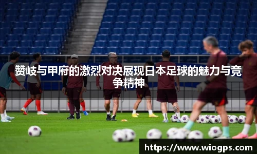 赞岐与甲府的激烈对决展现日本足球的魅力与竞争精神