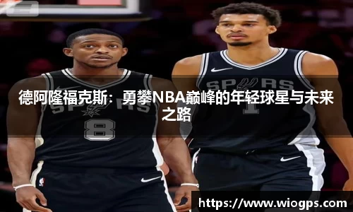 德阿隆福克斯：勇攀NBA巅峰的年轻球星与未来之路
